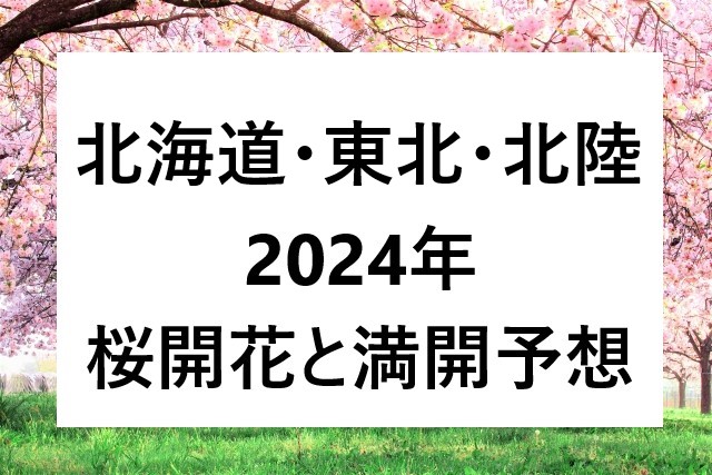 2024年の北海道・東北・北陸地方の桜開花予想！桜満開日⇒札幌・仙台・盛岡
